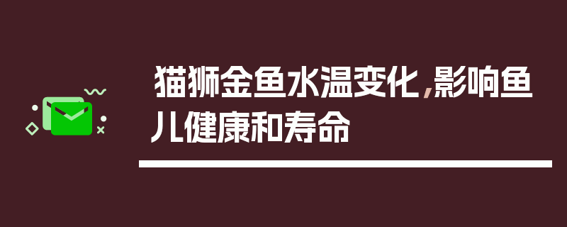 猫狮金鱼水温变化，影响鱼儿健康和寿命